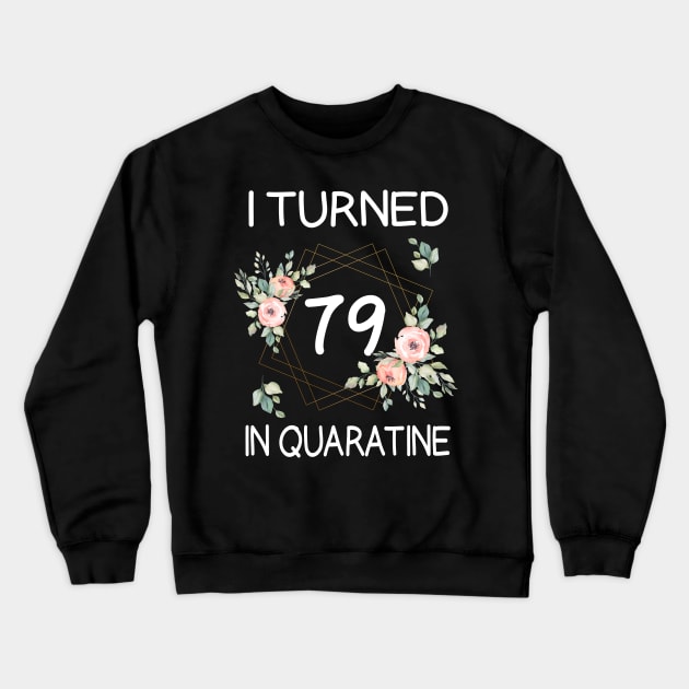 I Turned 79 In Quarantine Floral Crewneck Sweatshirt by kai_art_studios